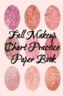 Fall Makeup Chart Practice Paper Book : Make Up Artist Face Charts Practice Paper For Painting Face On Paper With Real Make-Up Brushes & Applicators - Makeovers To Apply Highlighting & Contouring Tech - Book