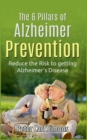 The 6 Pillars of Alzheimer Prevention : Reduce the Risk to getting Alzheimer's Disease - Book