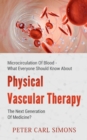 Physical Vascular Therapy - The Next Generation Of Medicine? : Microcirculation Of Blood - What Everyone Should Know About - Book