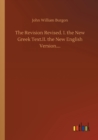 The Revision Revised. I. the New Greek Text.II. the New English Version.... - Book