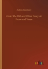 Under the Hill and Other Essays in Prose and Verse - Book