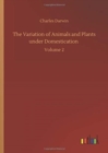 The Variation of Animals and Plants under Domestication : Volume 2 - Book