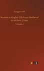 Women in English Life From Mediaeval to Modern Times : Volume 1 - Book