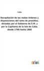 Recopilacion de las reales ordenes y disposiciones del ramo de presidios, dictadas por el Gobierno de S.M. y por la Capitania de la Isla de Cuba, desde 1798 hasta 1860 - Book
