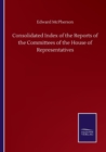 Consolidated Index of the Reports of the Committees of the House of Representatives - Book
