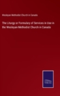 The Liturgy or Formulary of Services in Use in the Wesleyan-Methodist Church in Canada - Book