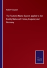 The Teutonic Name System applied to the Family Names of France, England, and Germany - Book