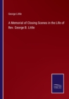 A Memorial of Closing Scenes in the Life of Rev. George B. Little - Book