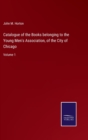 Catalogue of the Books belonging to the Young Men's Association, of the City of Chicago : Volume 1 - Book
