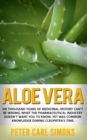 Aloe Vera : Six thousand years of medicinal history can't be wrong. What the pharmaceutical industry doesn't want you to know, yet was common knowledge during Cleopatra's time. - Book