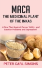 Maca - The Medicinal Plant of the Inkas : A New Plant Against Cancer, Virility- and Erection Problems and Depression? - Book