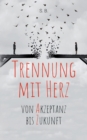 Trennung mit Herz : Von Akzeptanz bis Zukunft. - Book