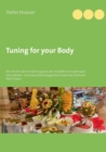 Tuning for your Body : Wie sie mit dem Ernahrungsplan des Schoepfers ein optimales Gesundheits- und Gewichtsmanagement sowie das Gluck der Welt finden - Book