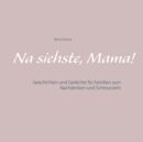 Na siehste, Mama! : Geschichten und Gedichte fur Familien zum Nachdenken und Schmunzeln - Book