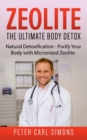 Zeolite - The Ultimate Body Detox : Natural Detoxification - Purify Your Body with Micronized Zeolite - Book