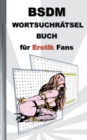 BSDM Wortsuchratsel Buch fur EROTIK Fans : fur Erwachsene; erotische und sexy Begriffe, Ratsel, Sex, Weihnachten, Ostern, Geburtstag, Geschenk, Aktivitatsbuch, Mitmachbuch - Book