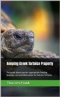 Keeping Greek Tortoise Properly : Pet guide about species-appropriate feeding, keeping, care and hibernation for Sulcata Tortoise. - eBook
