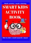 Smart Kids Activity Book : This wonderful activity book contains: this wonderful activity book contains: Dot Marker Activity Connect The Dots Math Activity Maze Activity Alphabet Coloring A-Z Word Sea - Book