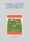 Fussball : Aufstieg aus der Kreisliga leicht gemacht - Book