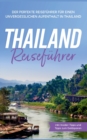 Thailand Reisefuhrer : Der perfekte Reisefuhrer fur einen unvergesslichen Aufenthalt in Thailand - inkl. Insider-Tipps und Tipps zum Geldsparen - Book