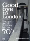 Goodbye to London: Radical Art and Politics in the Seventies - Book
