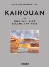 Kairouan : Or How Paul Klee Became a Painter - Book
