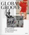 Global Groove : Art, Dance, Performance, and Protest - Book
