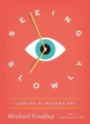 Seeing Slowly : Looking at Modern Art - Book