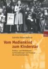 Vom Medienkind Zum Kinderstar : Einfluss- Und Wirkfaktoren Auf Vorstellungen Und Prozesse Des Erwachsenwerdens - Book
