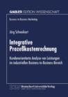 Integrative Prozesskostenrechnung : Kundenorientierte Analyse Von Leistungen Im Industriellen Business-To-Business-Bereich - Book