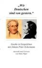 Wir Deutschen sind von gestern : Goethe im Gesprach mit Johann Peter Eckermann - Book