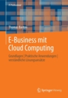 E-Business mit Cloud Computing : Grundlagen | Praktische Anwendungen | verstandliche Losungsansatze - Book