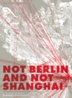 Not Berlin and Not Shanghai : Art Practice on the Periphery - Book