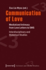 Communication of Love : Mediatized Intimacy from Love Letters to SMS. Interdisciplinary and Historical Studies - Book