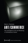 Art/Commerce : The Convergence of Art and Marketing in Contemporary Culture - Book