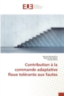 Contribution A La Commande Adaptative Floue Tolerante Aux Fautes - Book