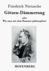Goetzen-Dammerung : oder Wie man mit dem Hammer philosophiert - Book
