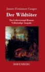 Der Wildt?ter : Ein Lederstrumpf-Roman Vollst?ndige Ausgabe - Book