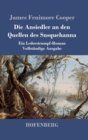 Die Ansiedler an den Quellen des Susquehanna : Ein Lederstrumpf-Roman Vollst?ndige Ausgabe - Book