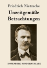 Unzeitgemasse Betrachtungen : David Strauss / Vom Nutzen und Nachteil der Historie fur das Leben / Schopenhauer als Erzieher / Richard Wagner in Bayreuth - Book