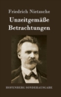 Unzeitgemasse Betrachtungen : David Strauss / Vom Nutzen und Nachteil der Historie fur das Leben / Schopenhauer als Erzieher / Richard Wagner in Bayreuth - Book