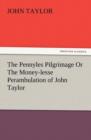 The Pennyles Pilgrimage or the Money-Lesse Perambulation of John Taylor - Book