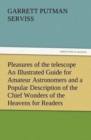 Pleasures of the Telescope an Illustrated Guide for Amateur Astronomers and a Popular Description of the Chief Wonders of the Heavens for General Readers - Book