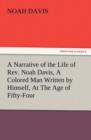 A Narrative of the Life of Rev. Noah Davis, a Colored Man Written by Himself, at the Age of Fifty-Four - Book
