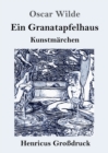 Ein Granatapfelhaus (Grossdruck) : Vier Kunstmarchen: Der junge Koenig / Der Geburtstag der Infantin / Der Fischer und seine Seele / Das Sternenkind - Book