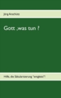 Gott, was tun ? : Hilfe, die S?kularisierung "entgleist" ! - Book