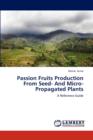 Passion Fruits Production from Seed- And Micro-Propagated Plants - Book