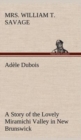 Adele Dubois A Story of the Lovely Miramichi Valley in New Brunswick - Book