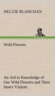 Wild Flowers an Aid to Knowledge of Our Wild Flowers and Their Insect Visitors - Book