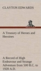 A Treasury of Heroes and Heroines a Record of High Endeavour and Strange Adventure from 500 B.C. to 1920 A.D. - Book